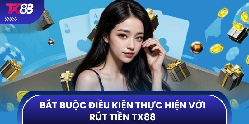 Bắt buộc điều kiện thực hiện với rút tiền TX88