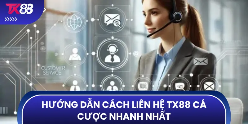 Hướng dẫn cách liên hệ TX88 cá cược nhanh nhất