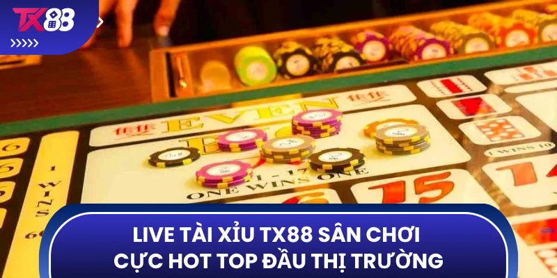 Live tài xỉu TX88 sân chơi cực hot top đầu thị trường